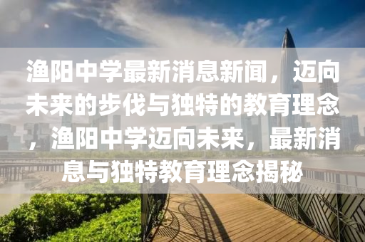 渔阳中学最新消息新闻,迈向未来的步伐与独特的教育理念,渔阳中学迈向未来,最新消息与独特教育理念揭秘中山市多米克自动化设备有限公司