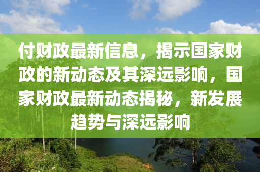 付财政最新信息,揭示国家财政的新动态及其深远影响,国家财政最新动态揭秘,中山市多米克自动化设备有限公司新发展趋势与深远影响