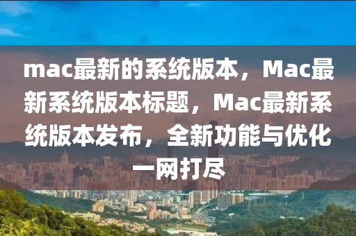 mac最新的系统版本,Mac最新系统版本标题,Mac最新系统版本发布,全新功能与优化一网打尽中山市多米克自动化设备有限公司