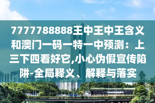7777788888王中王中王含义和澳门一码一特一中预测:上三下四看好它,小心伪假宣传陷阱-全局释义、解释与落实中山市多米克自动化设备有限公司