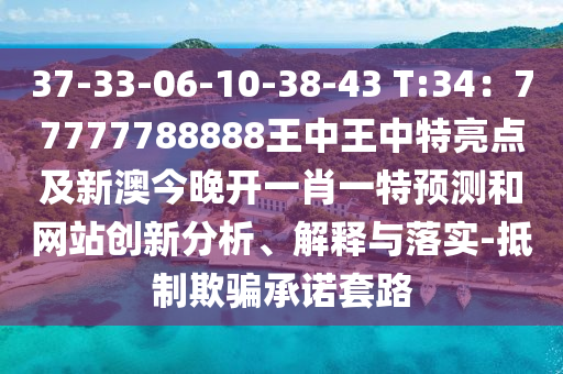 37-33-06-10-38-43 T:34:77777788888王中王中特亮点及新澳今晚开一肖一特预测和网站创新分析、解释与落实-抵制欺骗承诺套路中山市多米克自动化设备有限公司