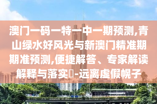 澳门一码一特一中一期预测,青山绿水好风光与新澳门精准期期准预测,便捷解答、专家解读解释与落实-远离虚假幌子中山市多米克自动化设备有限公司