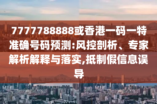 7777788888或香港一码一特准确号码预测:风控剖析、专家解析解释与落实,抵制假信息误导中山市多米克自动化设备有限公司