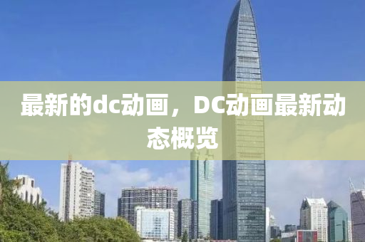 最新的dc动画,DC动画最新动态概览中山市多米克自动化设备有限公司