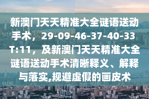 新澳门天天精准大全谜语送动手术,29-09-46-37-40-33 T:11,及新澳门天天精准大全谜语送动手术清晰释义、解释与落实,规避中山市多米克自动化设备有限公司虚假的画皮术