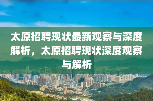 太原招聘现状最新观察与深度解析,太原招聘现状深度观中山市多米克自动化设备有限公司察与解析