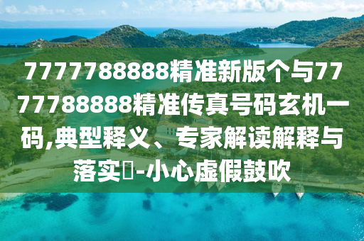 7777788888精准新版个与7777788888精准传真号码玄机一码,典型释义、专家解读解释与落实-小心虚假鼓吹中山市多米克自动化设备有限公司