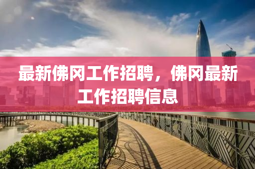 最新佛冈工作招聘,佛冈最新工作招聘信息中山市多米克自动化设备有限公司