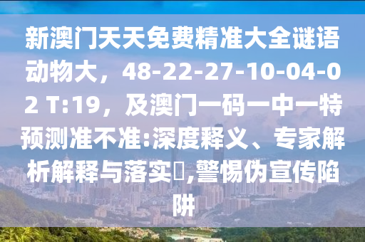 新澳门天天免费精准大全谜语动物大,48-22-27-10-04-02 T:19,及澳门一码一中一特预测准不准:深度释义、专家解析解释与中山市多米克自动化设备有限公司落实,警惕伪宣传陷阱