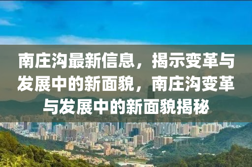 南庄沟最新信息,揭示变革与发展中的新面貌,南庄沟变革与发展中的新面貌揭秘中山市多米克自动化设备有限公司