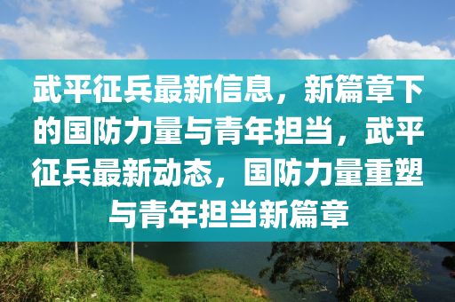 武平征兵最新信息,新篇章下的国防力量与青年担当,武平征兵最新动态,国防力量重塑与青年担当新篇章中山市多米克自动化设备有限公司