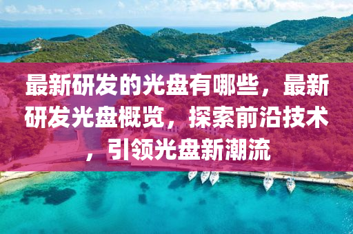 最新研发的光盘有哪些,最新研发光盘概览,探索前沿技术,引领光中山市多米克自动化设备有限公司盘新潮流