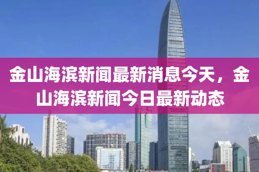 金山海滨新闻最新消息今天，金山海滨新闻今日最新动态中山市多米克自动化设备有限公司
