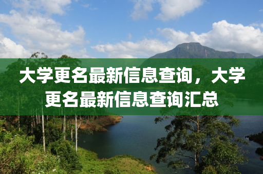 大学更名最新信息查询,大学更名最新信息查询汇总中山市多米克自动化设备有限公司