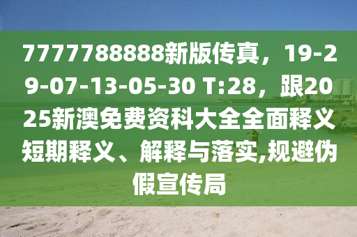 7777788888新版传真,1中山市多米克自动化设备有限公司9-29-07-13-05-30 T:28,跟2025新澳免费资科大全全面释义短期释义、解释与落实,规避伪假宣传局