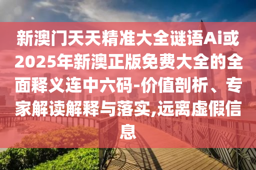 新澳门天天精准大全谜语Ai或2025年新澳正版免费大全的全面释义连中六码-价值剖析、专家解读解释与落实,远离虚假信息中山市多米克自动化设备有限公司