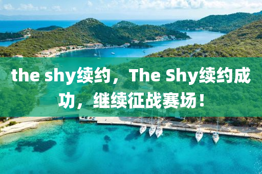 the中山市多米克自动化设备有限公司 shy续约,The Shy续约成功,继续征战赛场!